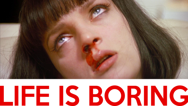 Life is Boring