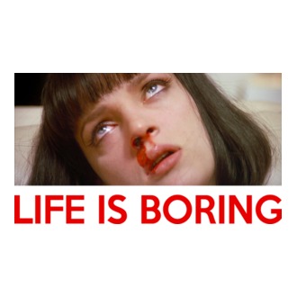 Life is Boring