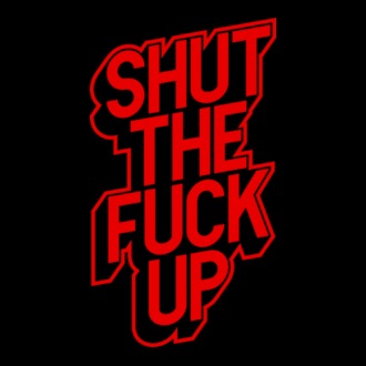 Shut the fuck up