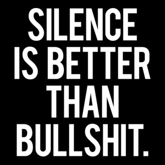 Silence is better...